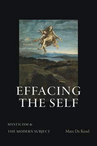 Effacing The Self: Mysticism And The Modern Subject (The Suny In Theology And Continental Thought)