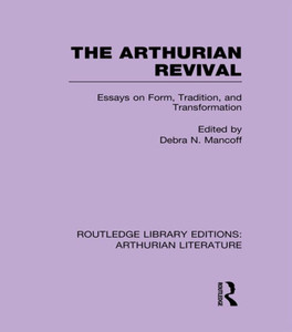 The Arthurian Revival: Essays On Form, Tradition, And Transformation (Routledge Library Editions: Arthurian Literature)