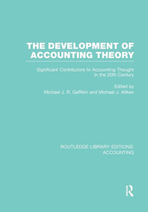 The Development Of Accounting Theory (Rle Accounting): Significant Contributors To Accounting Thought In The 20Th Century (Routledge Library Editions: Accounting)