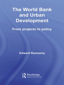 World Bank And Urban Development (Routledge Studies In Development And Society)
