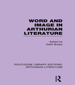 Word And Image In Arthurian Literature (Routledge Library Editions: Arthurian Literature)