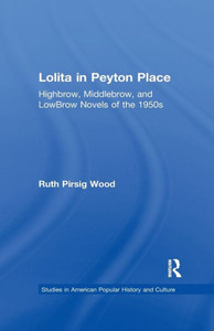 Lolita In Peyton Place: Highbrow, Middlebrow, And Lowbrow Novels Of The 1950S (Studies In American Popular History And Culture) Lolita In Peyton Place: Highbrow, Middlebrow, And Lowbrow Novels Of The 1950S (Studies In American Popular History And Culture)