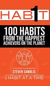 1 Habit: 100 Habits From the World's Happiest Achievers 1 Habit: 100 Habits From the World's Happiest Achievers