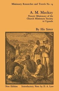 A.M. Mackay: Pioneer Missionary Of The Church Missionary Society Uganda (Cass Library Of African Studies. Missionary Researches And T)