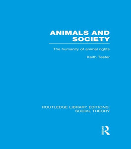 Animals And Society (Rle Social Theory): The Humanity Of Animal Rights (Routledge Library Editions: Social Theory)