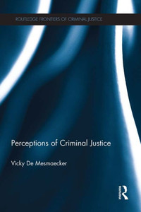 Perceptions Of Criminal Justice (Routledge Frontiers Of Criminal Justice) Perceptions Of Criminal Justice (Routledge Frontiers Of Criminal Justice)