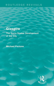 Glasgow: The Socio-Spatial Development Of The City (Routledge Revivals) Glasgow: The Socio-Spatial Development Of The City (Routledge Revivals)