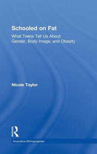 Schooled On Fat: What Teens Tell Us About Gender, Body Image, And Obesity (Innovative Ethnographies)