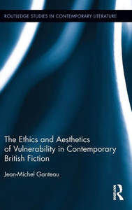 The Ethics And Aesthetics Of Vulnerability In Contemporary British Fiction (Routledge Studies In Contemporary Literature)