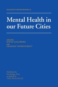 Mental Health In Our Future Cities (Maudsley Series)
