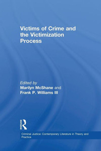 Victims Of Crime And The Victimization Process (Criminal Justice: Contemporary Literature In Theory And Practice)