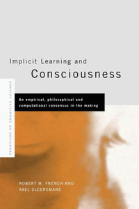 Implicit Learning And Consciousness (Frontiers Of Cognitive Science) Implicit Learning And Consciousness (Frontiers Of Cognitive Science)