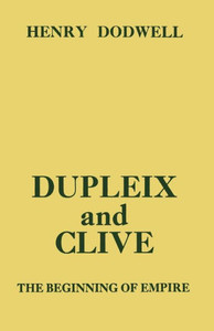 Dupleix And Clive: Beginning Of Empire Dupleix And Clive: Beginning Of Empire