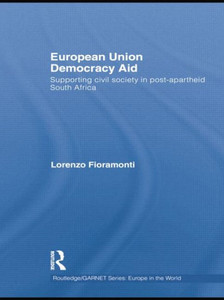 European Union Democracy Aid: Supporting Civil Society In Post-Apartheid South Africa (Routledge/Garnet Series)