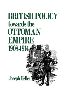 British Policy Towards The Ottoman Empire 1908-1914