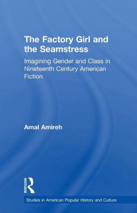 The Factory Girl And The Seamstress (Studies In American Popular History And Culture) The Factory Girl And The Seamstress (Studies In American Popular History And Culture)