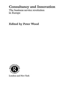 Consultancy And Innovation (Routledge Studies In International Business And The World Economy) Consultancy And Innovation (Routledge Studies In International Business And The World Economy)