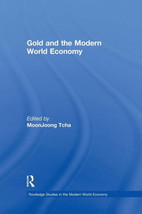 Gold And The Modern World Economy (Routledge Studies In The Modern World Economy)