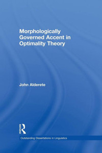 Morphologically Governed Accent In Optimality Theory (Outstanding Dissertations In Linguistics) Morphologically Governed Accent In Optimality Theory (Outstanding Dissertations In Linguistics)
