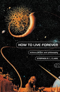 How To Live Forever: Science Fiction And Philosophy