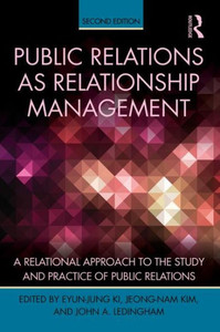 Public Relations As Relationship Management: A Relational Approach To The Study And Practice Of Public Relations (Routledge Communication Series)