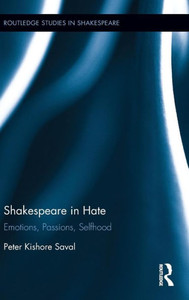 Shakespeare In Hate: Emotions, Passions, Selfhood (Routledge Studies In Shakespeare) Shakespeare In Hate: Emotions, Passions, Selfhood (Routledge Studies In Shakespeare)