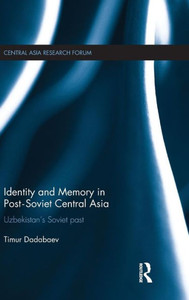 Identity And Memory In Post-Soviet Central Asia: Uzbekistan's Soviet Past (Central Asia Research Forum) Identity And Memory In Post-Soviet Central Asia: Uzbekistan's Soviet Past (Central Asia Research Forum)