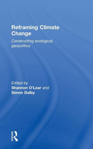 Reframing Climate Change: Constructing Ecological Geopolitics Reframing Climate Change: Constructing Ecological Geopolitics