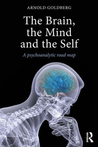 The Brain, The Mind And The Self: A Psychoanalytic Road Map