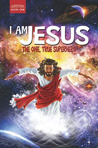 I Am Jesus: The One, True Superhero (I Am Jesus Graphic Novel)