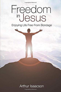 Freedom in Jesus: Enjoying Life Free From Bondage