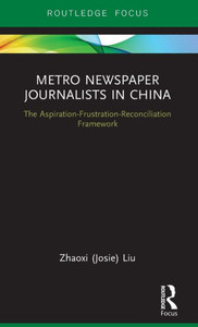 Metro Newspaper Journalists In China (Routledge Focus On Journalism Studies)