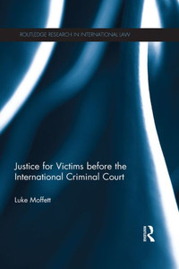 Justice For Victims Before The International Criminal Court (Routledge Research In International Law) Justice For Victims Before The International Criminal Court (Routledge Research In International Law)