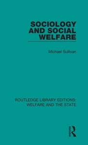 Sociology And Social Welfare (Routledge Library Editions: Welfare And The State) Sociology And Social Welfare (Routledge Library Editions: Welfare And The State)