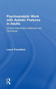 Psychoanalytic Work With Autistic Features In Adults: Clinical Intervention Methods And Technique Psychoanalytic Work With Autistic Features In Adults: Clinical Intervention Methods And Technique