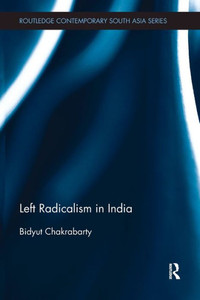 Left Radicalism In India (Routledge Studies In South Asian Politics) Left Radicalism In India (Routledge Studies In South Asian Politics)