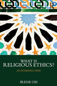What Is Religious Ethics? (What Is This Thing Called Religion?) What Is Religious Ethics? (What Is This Thing Called Religion?)