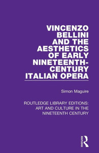 Vincenzo Bellini And The Aesthetics Of Early Nineteenth-Century Italian Opera (Routledge Library Editions: Art And Culture In The Nineteenth Century)
