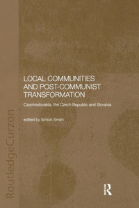 Local Communities And Post-Communist Transformation: Czechoslovakia, The Czech Republic And Slovakia (Basees/Routledge Series On Russian And East European Studies)