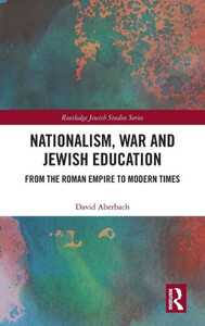 Nationalism, War And Jewish Education: From The Roman Empire To Modern Times (Routledge Jewish Studies Series) Nationalism, War And Jewish Education: From The Roman Empire To Modern Times (Routledge Jewish Studies Series)