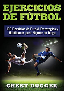 Ejercicios de fútbol: 100 Ejercicios de Fútbol, Estrategias y Habilidades para Mejorar su Juego (Spanish Edition) Ejercicios de fútbol: 100 Ejercicios de Fútbol, Estrategias y Habilidades para Mejorar su Juego (Spanish Edition)
