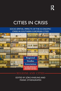 Cities In Crisis: Socio-Spatial Impacts Of The Economic Crisis In Southern European Cities (Regions And Cities) Cities In Crisis: Socio-Spatial Impacts Of The Economic Crisis In Southern European Cities (Regions And Cities)