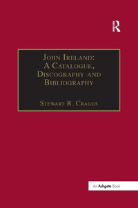 John Ireland: A Catalogue, Discography And Bibliography John Ireland: A Catalogue, Discography And Bibliography
