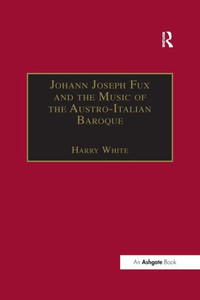 Johann Joseph Fux And The Music Of The Austro-Italian Baroque Johann Joseph Fux And The Music Of The Austro-Italian Baroque