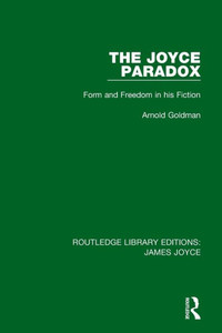 The Joyce Paradox: Form And Freedom In His Fiction (Routledge Library Editions: James Joyce)
