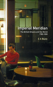 Imperial Meridian: The British Empire And The World 1780-1830 (Studies In Modern History)