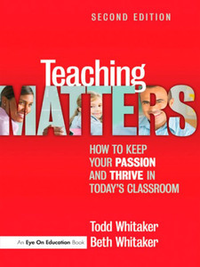 Teaching Matters: How To Keep Your Passion And Thrive In Today's Classroom