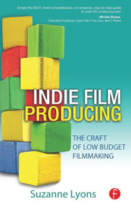 Independent Film Producing: The Craft Of Low Budget Filmmaking Independent Film Producing: The Craft Of Low Budget Filmmaking