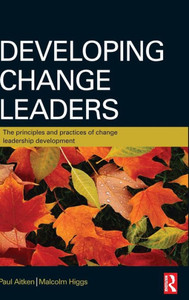 Developing Change Leaders: The Principles And Practices Of Change Leadership Development Developing Change Leaders: The Principles And Practices Of Change Leadership Development