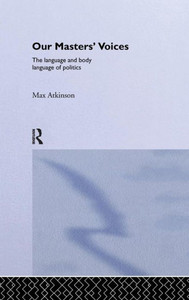 Our Masters' Voices: The Language And Body-Language Of Politics